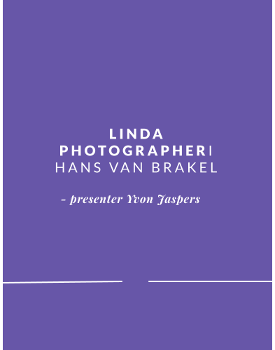 LINDA PHOTOGRAPHERI HANS VAN BRAKEL - presenter Yvon Jaspers